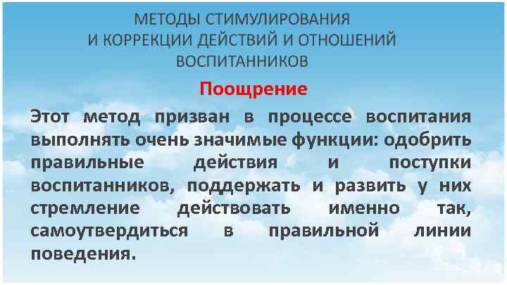 Поощрение Этот метод призван в процессе воспитания выполнять очень значимые функции: одобрить правильные действия