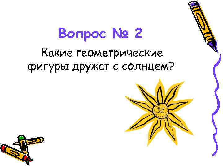 Вопрос № 2 Какие геометрические фигуры дружат с солнцем? 