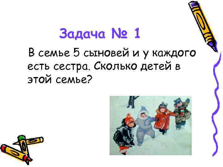 Задача № 1 В семье 5 сыновей и у каждого есть сестра. Сколько детей