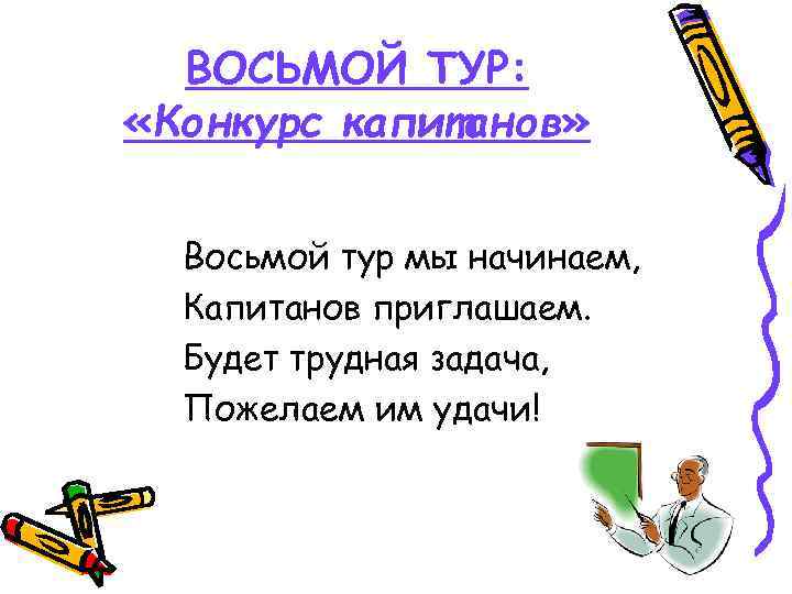 ВОСЬМОЙ ТУР: «Конкурс капитанов» Восьмой тур мы начинаем, Капитанов приглашаем. Будет трудная задача, Пожелаем