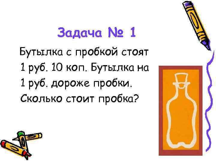 Задача № 1 Бутылка с пробкой стоят 1 руб. 10 коп. Бутылка на 1