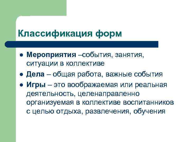 Классификация форм l l l Мероприятия –события, занятия, ситуации в коллективе Дела – общая