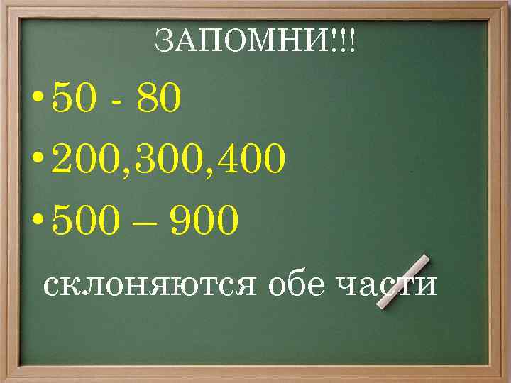 ЗАПОМНИ!!! • 50 - 80 • 200, 300, 400 • 500 – 900 склоняются