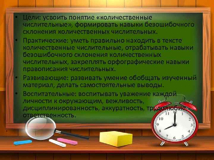  • Цели: усвоить понятие «количественные числительные» , формировать навыки безошибочного склонения количественных числительных.