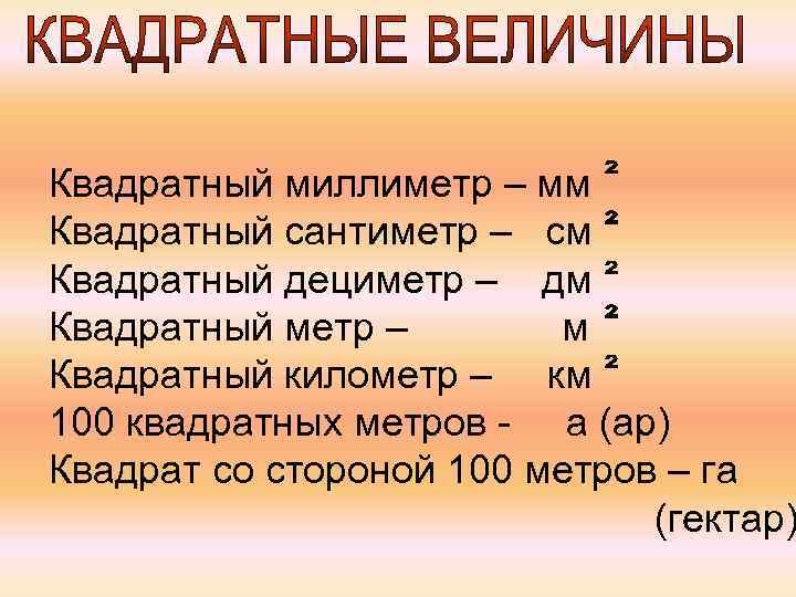 Квадратный миллиметр – мм Квадратный сантиметр – см Квадратный дециметр – дм Квадратный метр