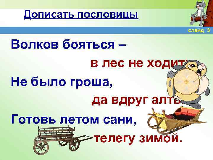 Дописать пословицы слайд 3 Волков бояться – в лес не ходить. Не было гроша,