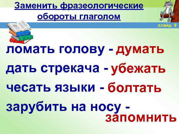 Заменить фразеологические обороты глаголом слайд 9 ломать голову - думать дать стрекача - убежать