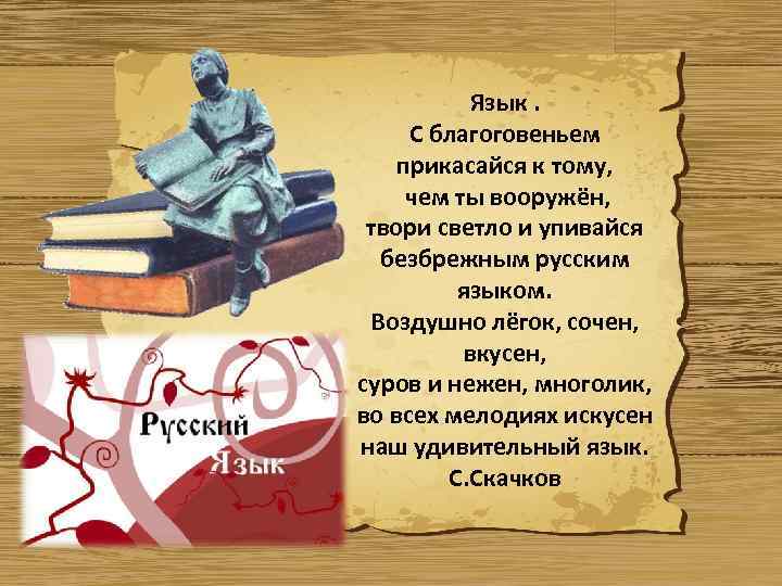 Язык. С благоговеньем прикасайся к тому, чем ты вооружён, твори светло и упивайся безбрежным