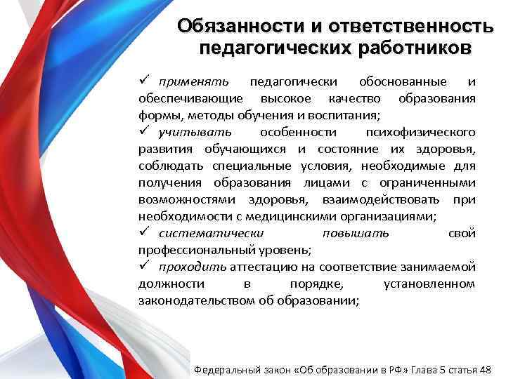 Обязанности и ответственность педагогических работников ü применять педагогически обоснованные и обеспечивающие высокое качество образования