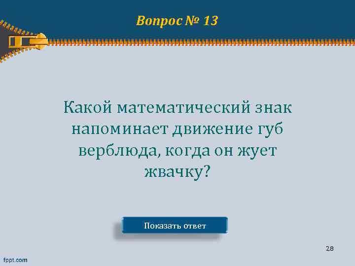 Вопрос № 13 Какой математический знак напоминает движение губ верблюда, когда он жует жвачку?