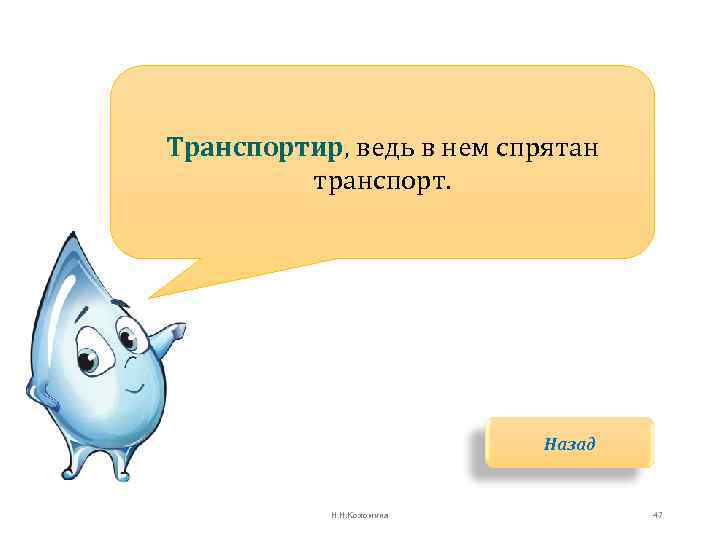 Транспортир, ведь в нем спрятан транспорт. Назад Н. Н. Коломина 47 