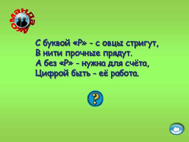 С буквой «Р» - с овцы стригут, В нити прочные прядут. А без «Р»