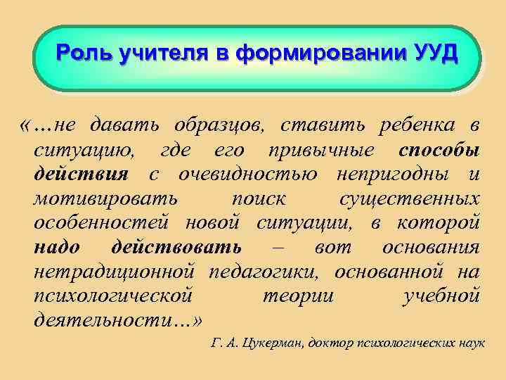 Роль учителя в формировании УУД «…не давать образцов, ставить ребенка в ситуацию, где его