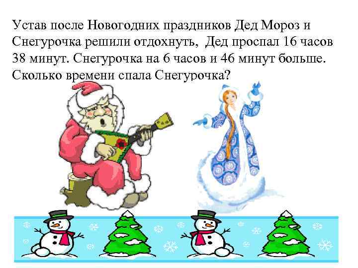 Устав после Новогодних праздников Дед Мороз и Снегурочка решили отдохнуть, Дед проспал 16 часов
