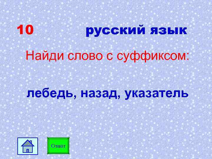 10 русский язык Найди слово с суффиксом: лебедь, назад, указатель Ответ 