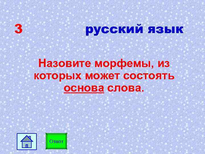 3 русский язык Назовите морфемы, из которых может состоять основа слова. Ответ 