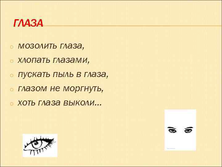 ГЛАЗА o o o мозолить глаза, хлопать глазами, пускать пыль в глаза, глазом не