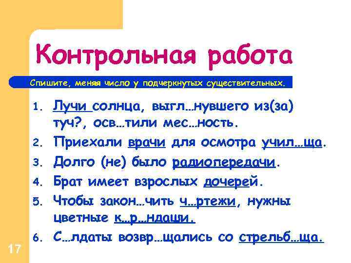 Контрольная работа Спишите, меняя число у подчеркнутых существительных. 1. 2. 3. 4. 5. 17