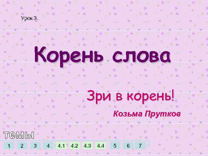 Урок 3. Корень слова Зри в корень! Козьма Прутков 1 2 3 4 4.