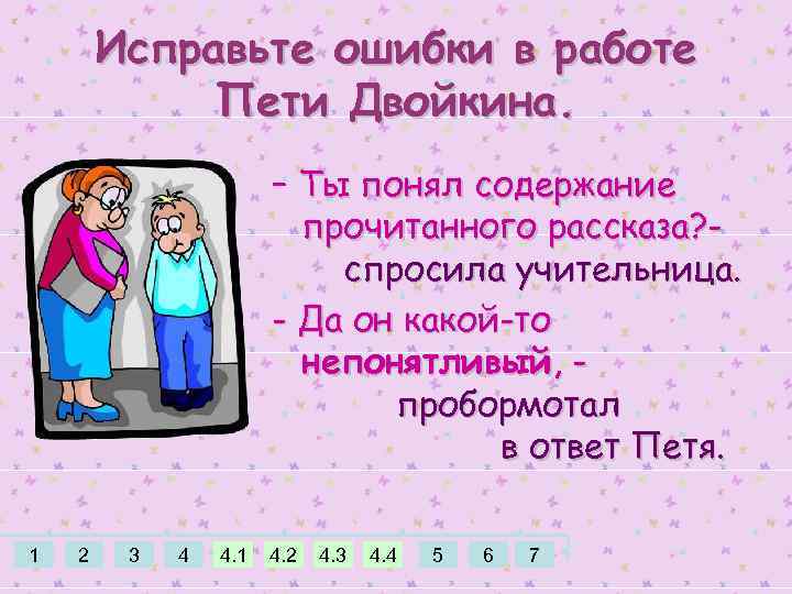 Исправьте ошибки в работе Пети Двойкина. – Ты понял содержание прочитанного рассказа? спросила учительница.