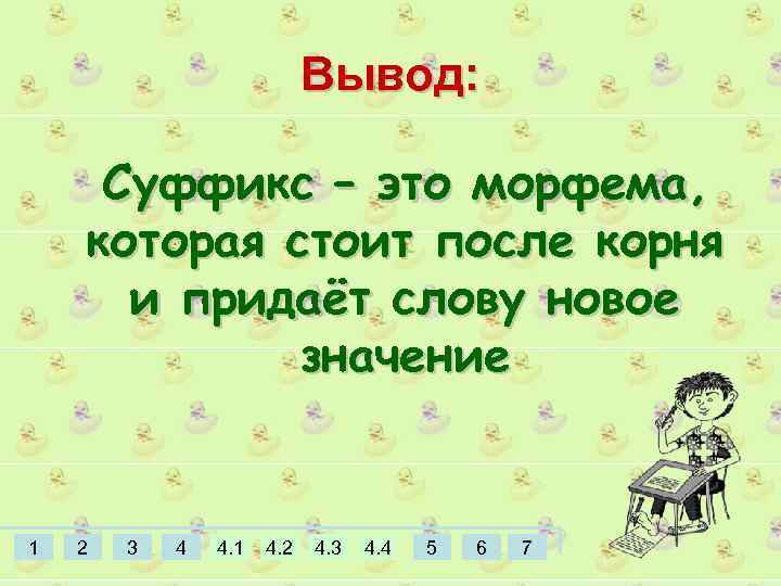 Вывод: Суффикс – это морфема, которая стоит после корня и придаёт слову новое значение