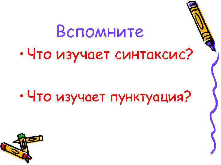 Вспомните • Что изучает синтаксис? • Что изучает пунктуация? 