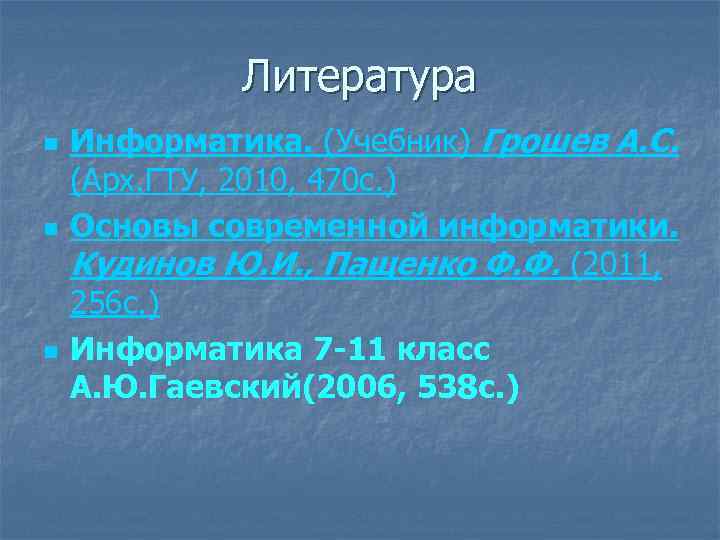 Литература n n n Информатика. (Учебник) Грошев А. С. (Арх. ГТУ, 2010, 470 с.