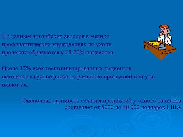По данным английских авторов в медико профилактических учреждениях по уходу пролежни образуются у 15