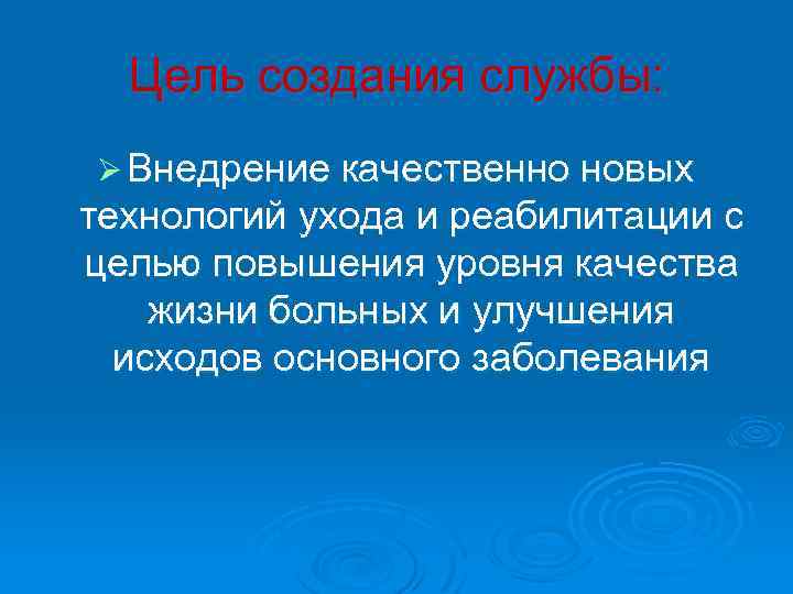 Цель создания службы: Ø Внедрение качественно новых технологий ухода и реабилитации с целью повышения