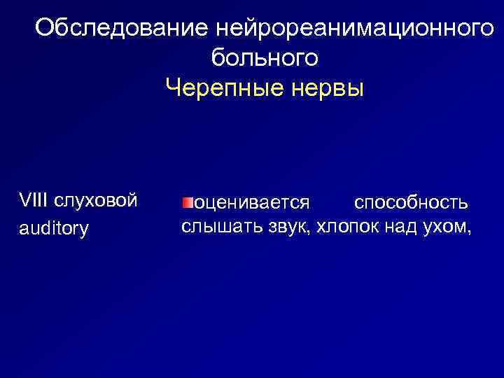 Обследование нейрореанимационного больного Черепные нервы VIII слуховой auditory оценивается способность слышать звук, хлопок над