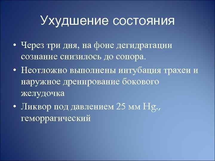 Ухудшение состояния • Через три дня, на фоне дегидратации сознание снизилось до сопора. •