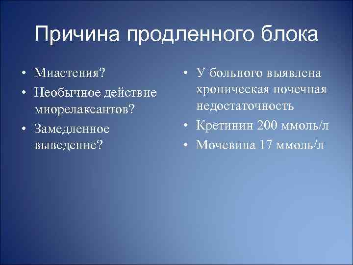 Причина продленного блока • Миастения? • Необычное действие миорелаксантов? • Замедленное выведение? • У