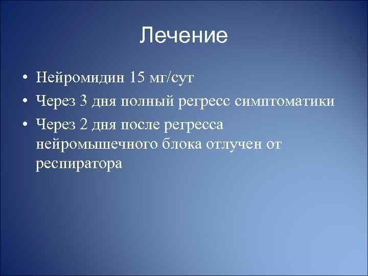 Лечение • Нейромидин 15 мг/сут • Через 3 дня полный регресс симптоматики • Через
