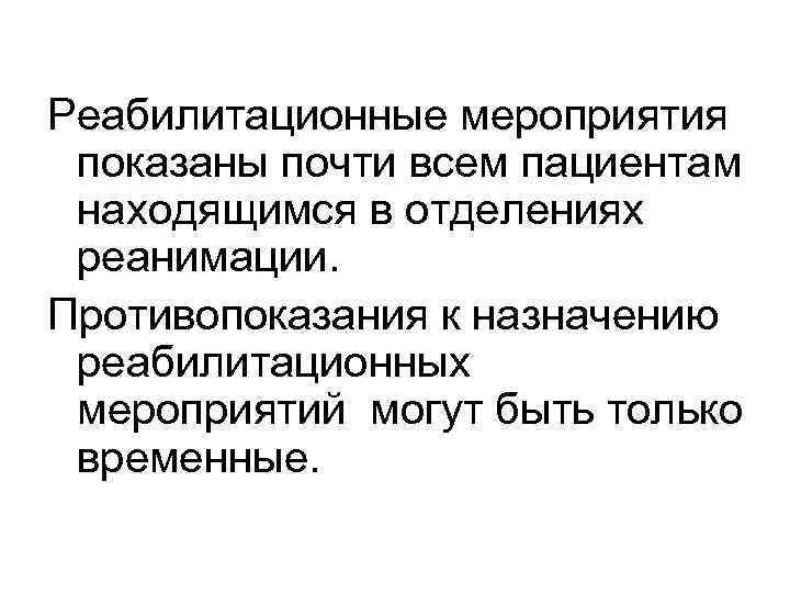 Реабилитационные мероприятия показаны почти всем пациентам находящимся в отделениях реанимации. Противопоказания к назначению реабилитационных
