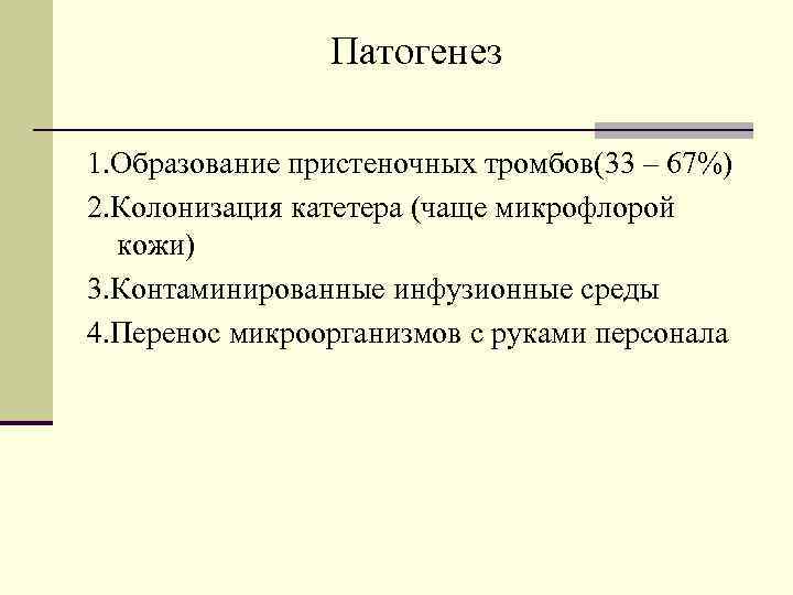 Патогенез 1. Образование пристеночных тромбов(33 – 67%) 2. Колонизация катетера (чаще микрофлорой кожи) 3.