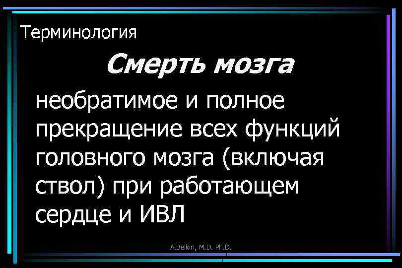 Терминология Смерть мозга необратимое и полное прекращение всех функций головного мозга (включая ствол) при