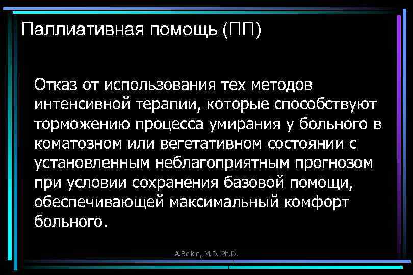 Паллиативная помощь (ПП) Отказ от использования тех методов интенсивной терапии, которые способствуют торможению процесса