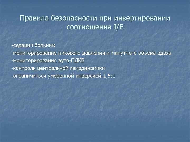 Правила безопасности при инвертировании соотношения I/E -седация больных -мониторирование пикового давления и минутного объема