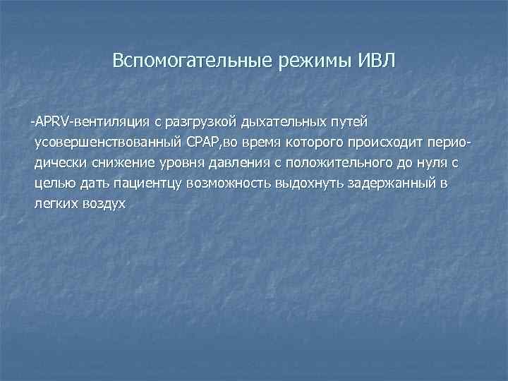 Вспомогательные режимы ИВЛ -APRV-вентиляция с разгрузкой дыхательных путей усовершенствованный CPAP, во время которого происходит