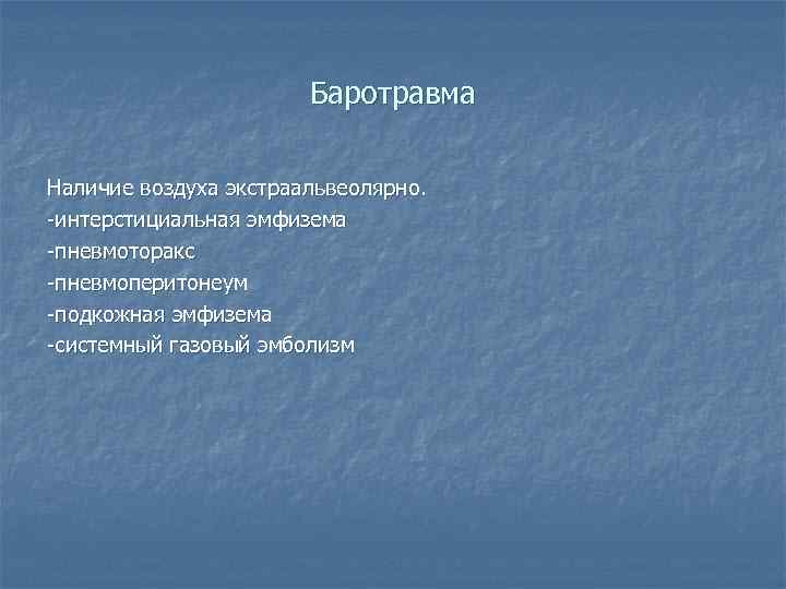 Баротравма Наличие воздуха экстраальвеолярно. -интерстициальная эмфизема -пневмоторакс -пневмоперитонеум -подкожная эмфизема -системный газовый эмболизм 