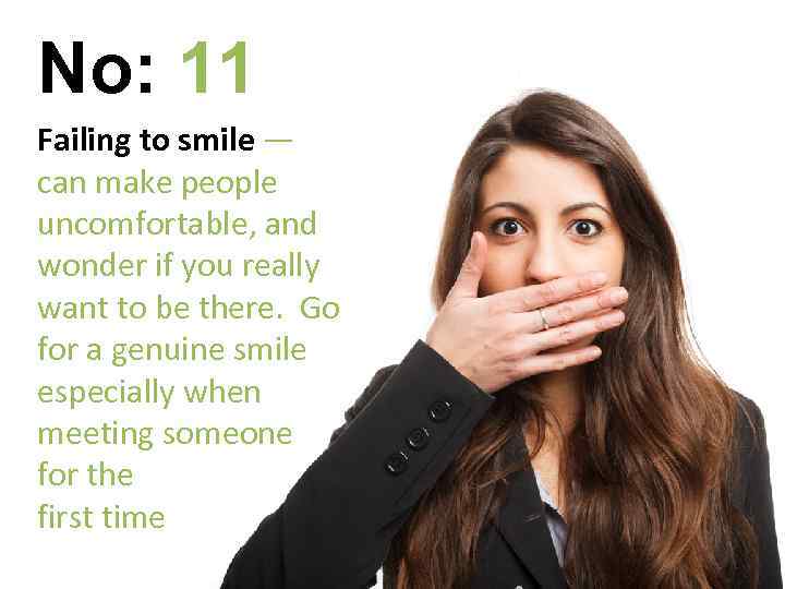 No: 11 Failing to smile — can make people uncomfortable, and wonder if you