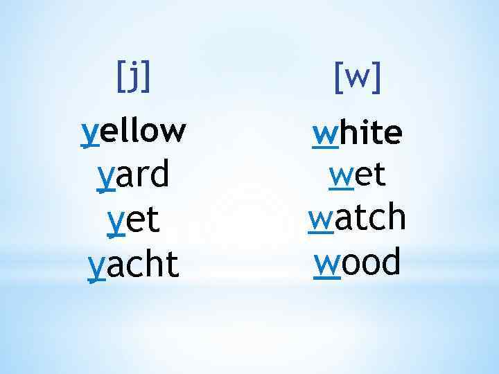 [j] [w] yellow white wet watch yard yet yacht wood 