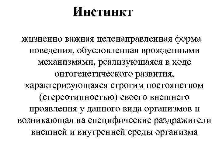 Инстинкт жизненно важная целенаправленная форма поведения, обусловленная врожденными механизмами, реализующаяся в ходе онтогенетического развития,