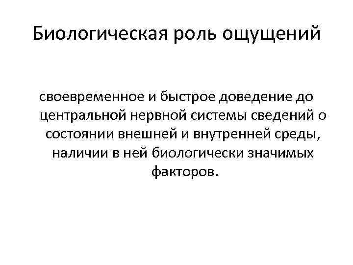 Биологическая роль ощущений своевременное и быстрое доведение до центральной нервной системы сведений о состоянии