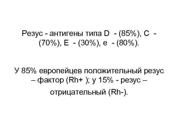 Резус - антигены типа D - (85%), С - (70%), Е - (30%), е