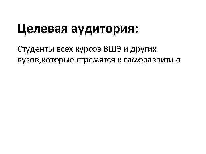 Целевая аудитория: Студенты всех курсов ВШЭ и других вузов, которые стремятся к саморазвитию 