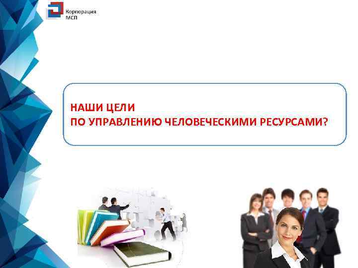 НАШИ ЦЕЛИ ПО УПРАВЛЕНИЮ ЧЕЛОВЕЧЕСКИМИ РЕСУРСАМИ? 