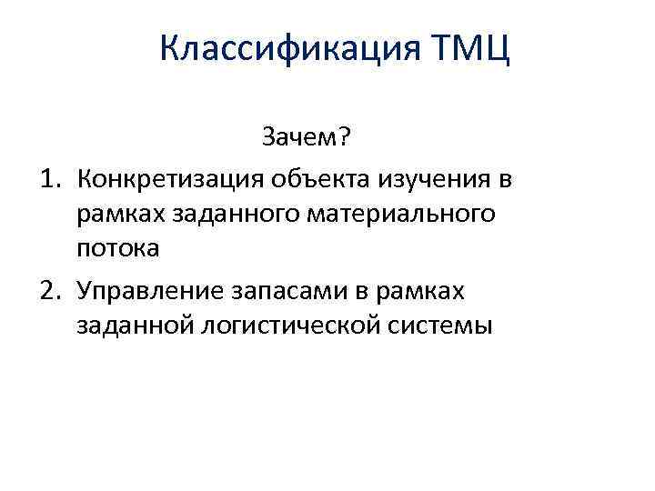  Классификация ТМЦ Зачем? 1. Конкретизация объекта изучения в рамках заданного материального потока 2.