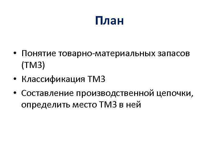 План • Понятие товарно-материальных запасов (ТМЗ) • Классификация ТМЗ • Составление производственной цепочки, определить