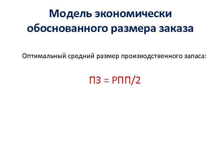 Модель экономически обоснованного размера заказа Оптимальный средний размер производственного запаса: ПЗ = РПП/2 